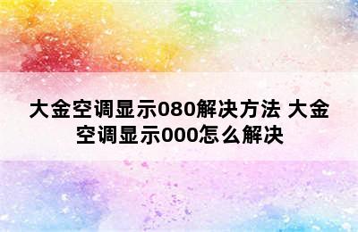 大金空调显示080解决方法 大金空调显示000怎么解决